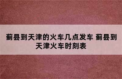 蓟县到天津的火车几点发车 蓟县到天津火车时刻表